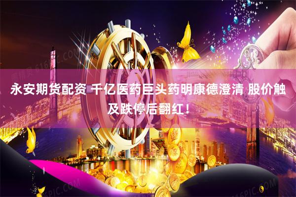 永安期货配资 千亿医药巨头药明康德澄清 股价触及跌停后翻红！